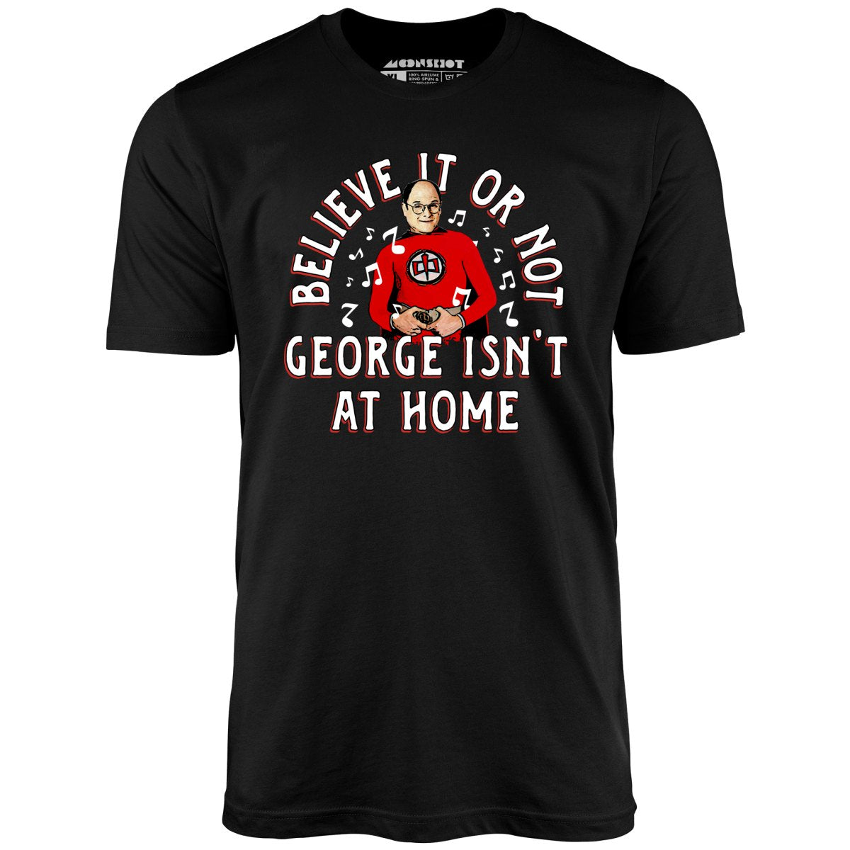 believe-it-or-not-george-isn-t-at-home-unisex-t-shirt-m00nshot