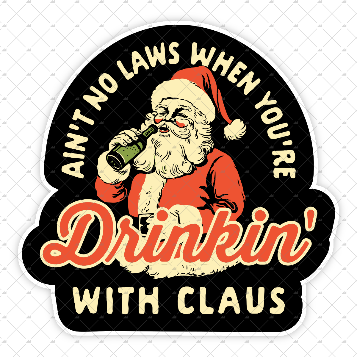 Ain't No Laws When You're Drinkin' With Claus - Sticker