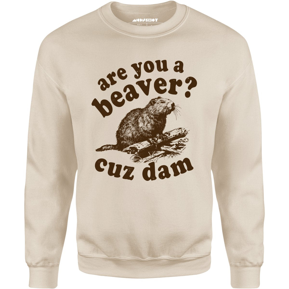 Are You a Beaver? Cuz Dam - Unisex Sweatshirt