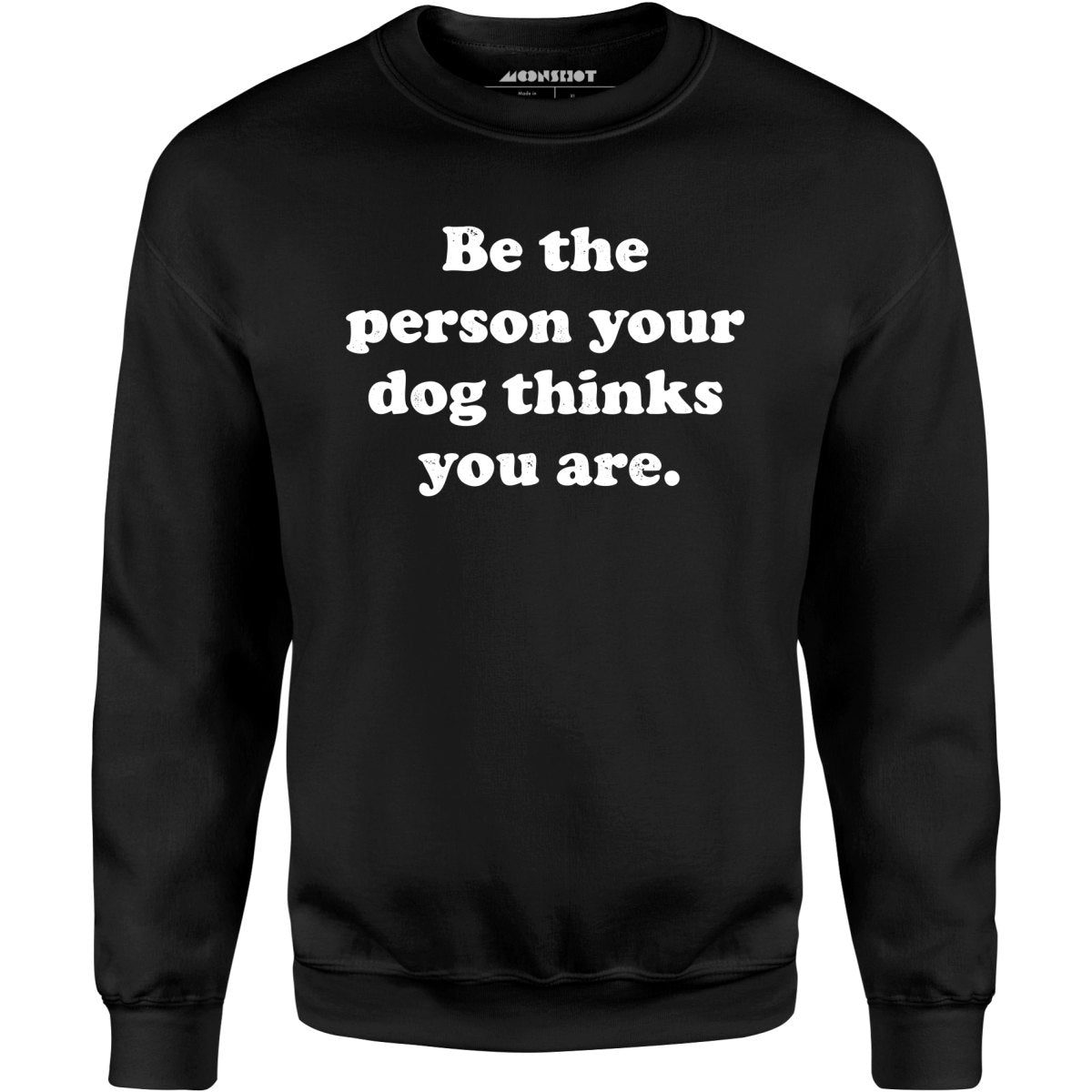 Be The Person Your Dog Thinks You Are - Unisex Sweatshirt