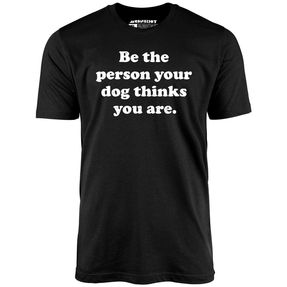 Be The Person Your Dog Thinks You Are - Unisex T-Shirt