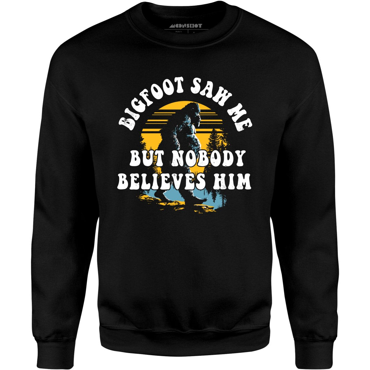 Bigfoot Saw Me But Nobody Believes Him - Unisex Sweatshirt