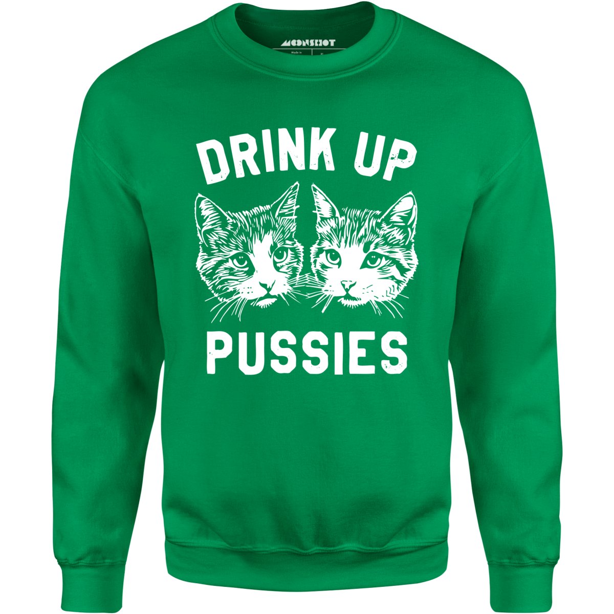 Drink Up Pussies - Unisex Sweatshirt