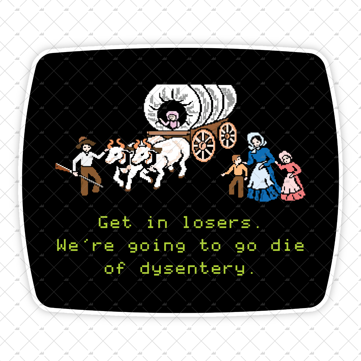 Get In Losers We're Going To Die Of Dysentery  - Sticker