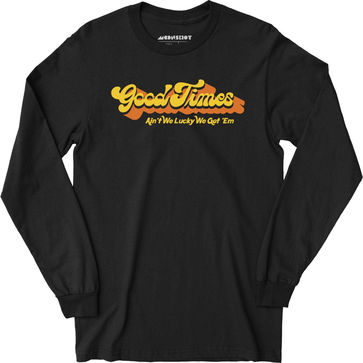 Good Times - Ain't We Lucky We Got 'Em - Long Sleeve T-Shirt