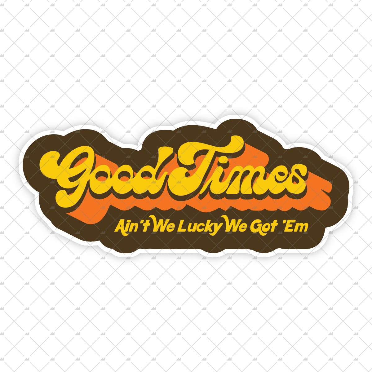 Good Times - Ain't We Lucky We Got 'Em - Sticker