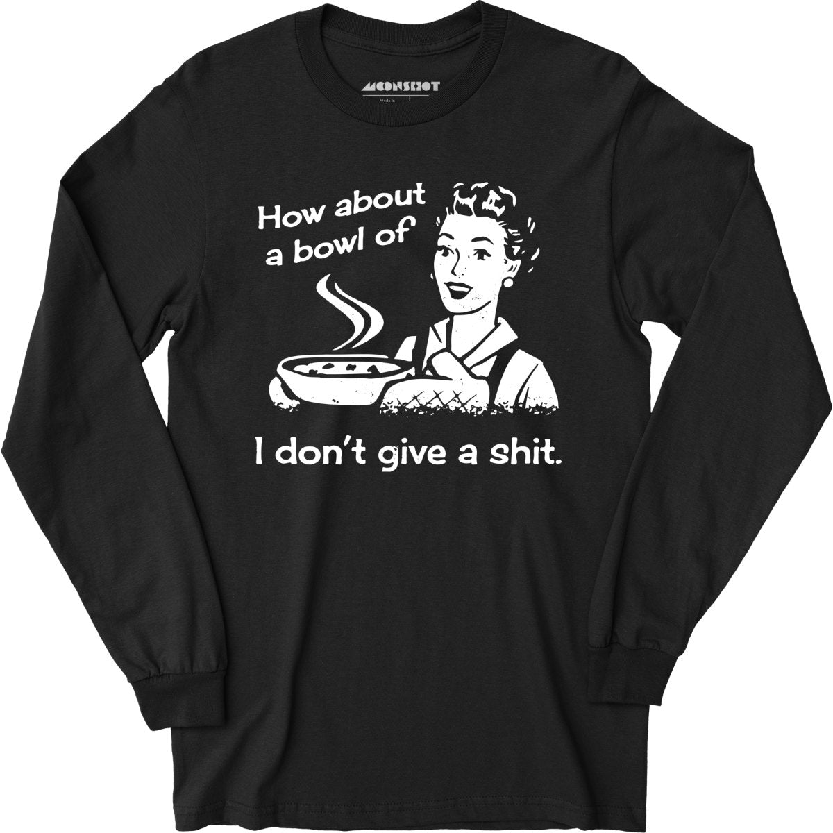 How About a Bowl of I Don't Give a Shit? - Long Sleeve T-Shirt