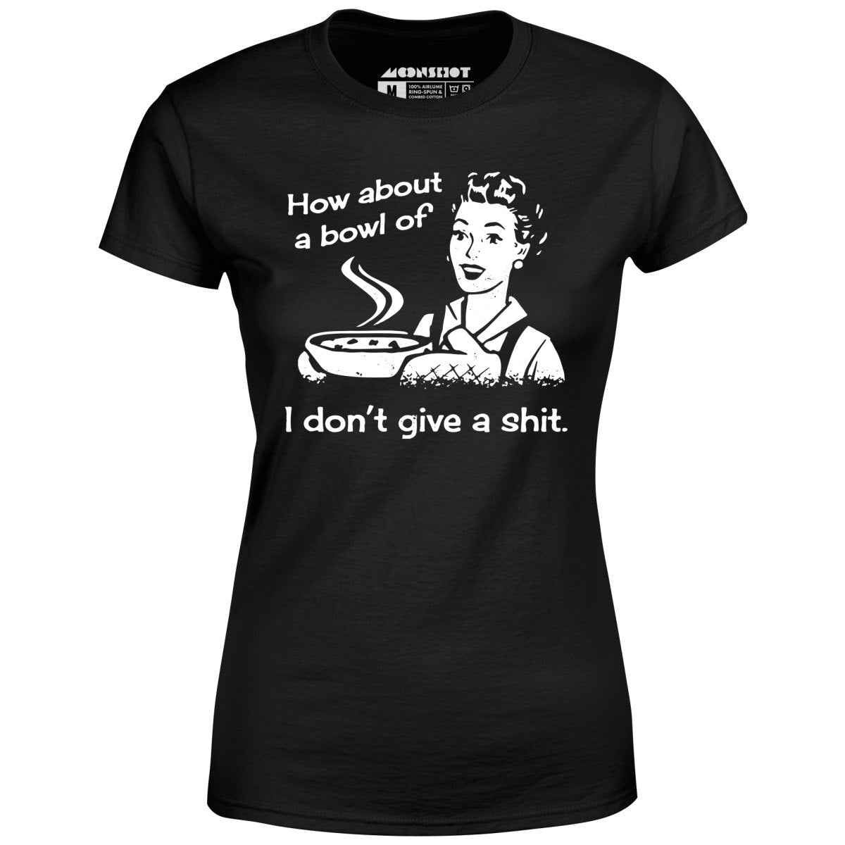 How About a Bowl of I Don't Give a Shit? - Women's T-Shirt