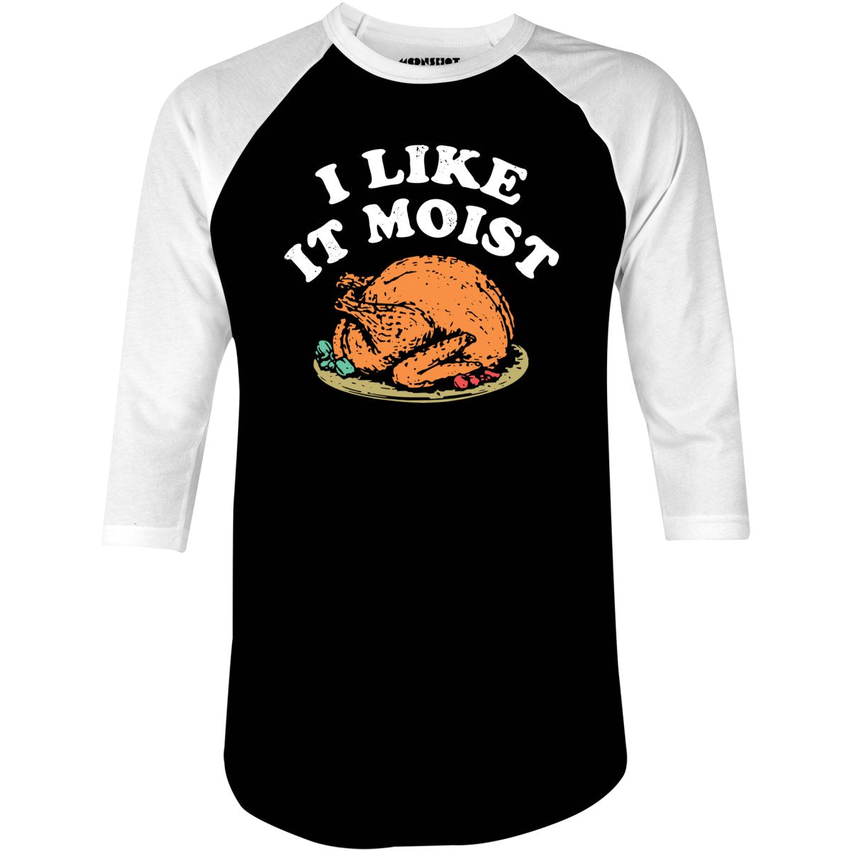 I Like it Moist - 3/4 Sleeve Raglan T-Shirt