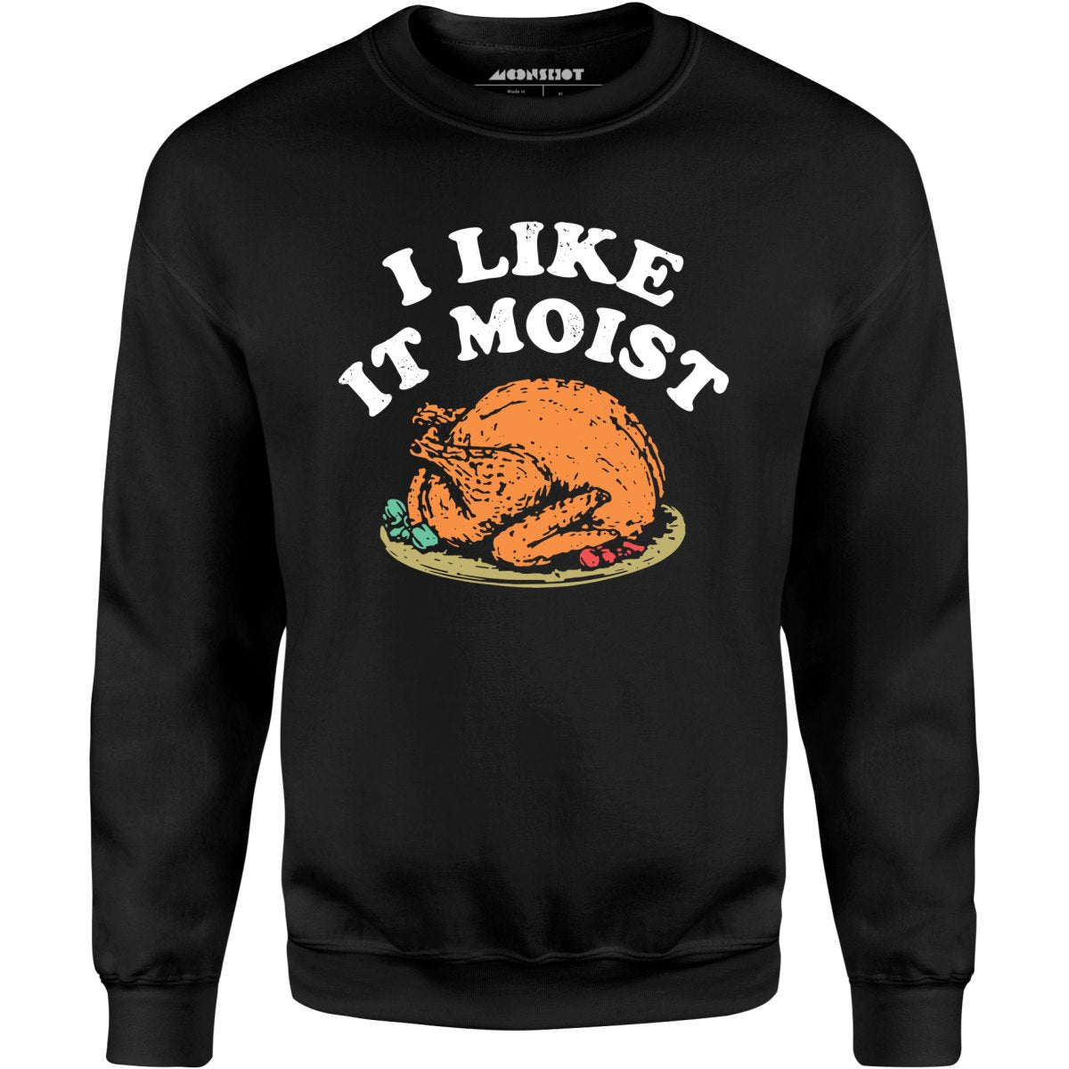 I Like it Moist - Unisex Sweatshirt