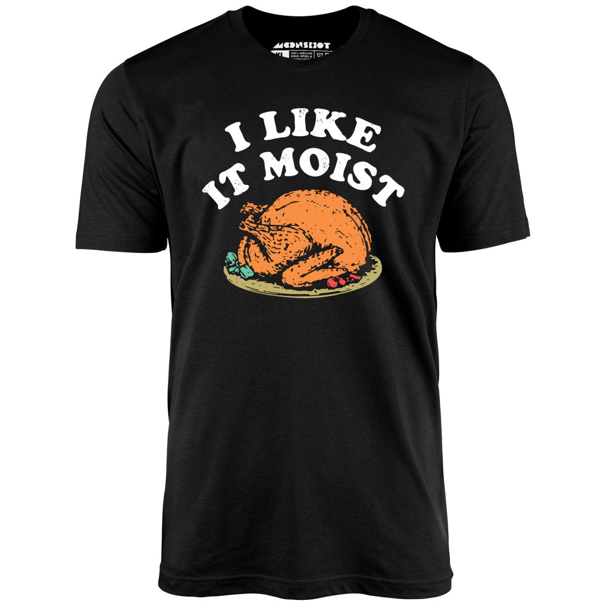 I Like it Moist - Unisex T-Shirt