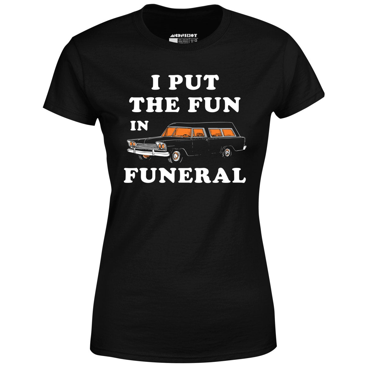 I Put the Fun in Funeral - Women's T-Shirt