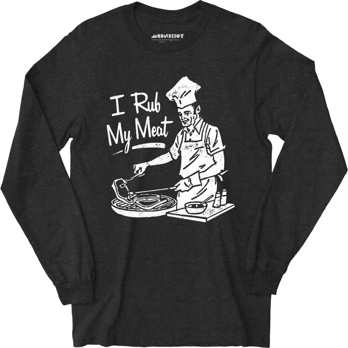 I Rub My Meat - Long Sleeve T-Shirt