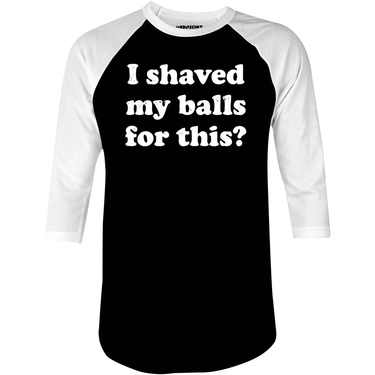 I Shaved My Balls For This? - 3/4 Sleeve Raglan T-Shirt