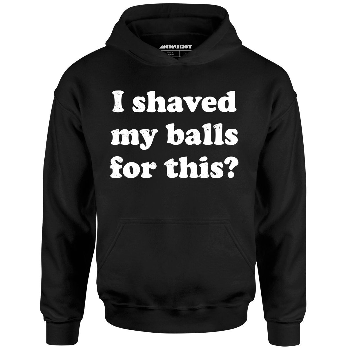 I Shaved My Balls For This? - Unisex Hoodie