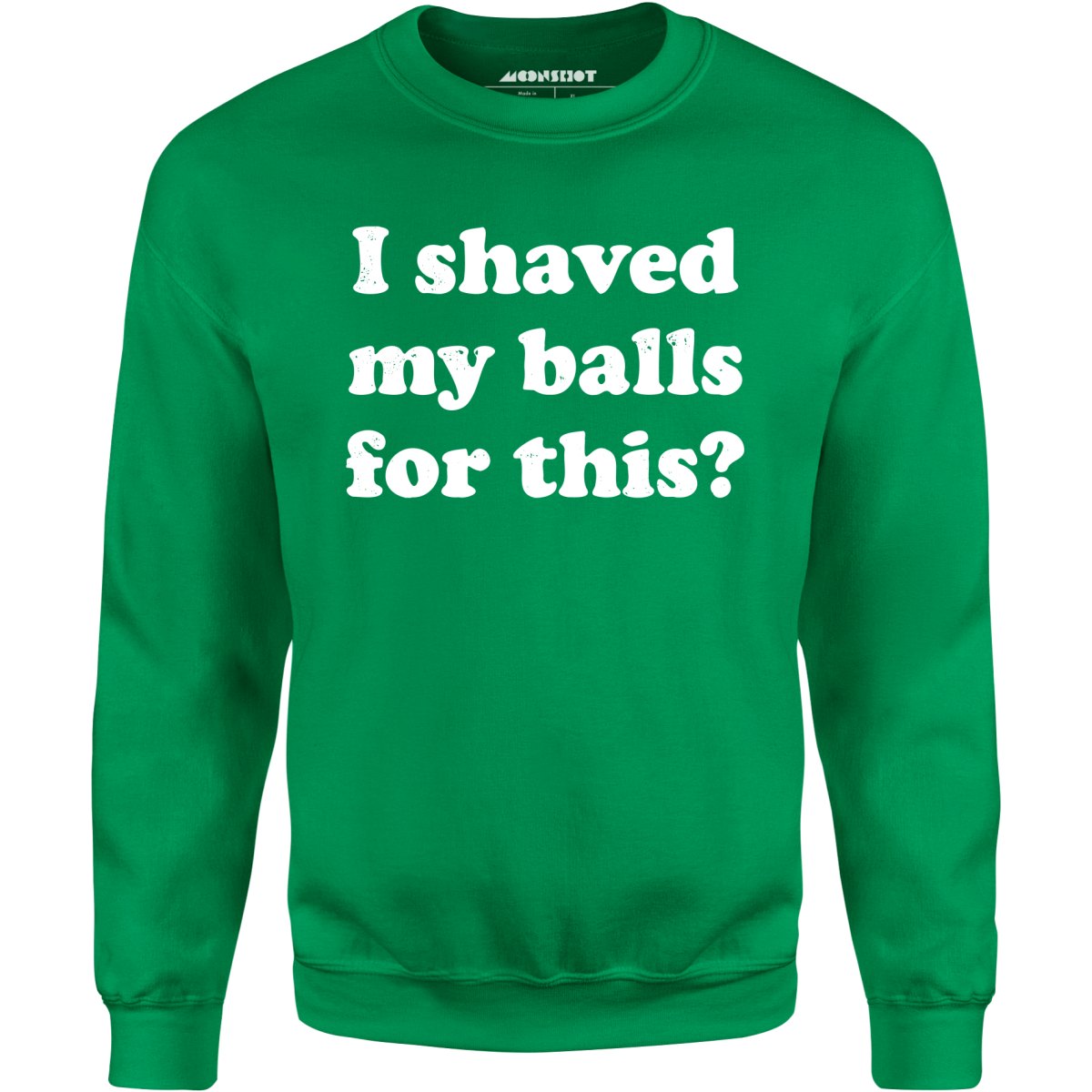 I Shaved My Balls For This? - Unisex Sweatshirt