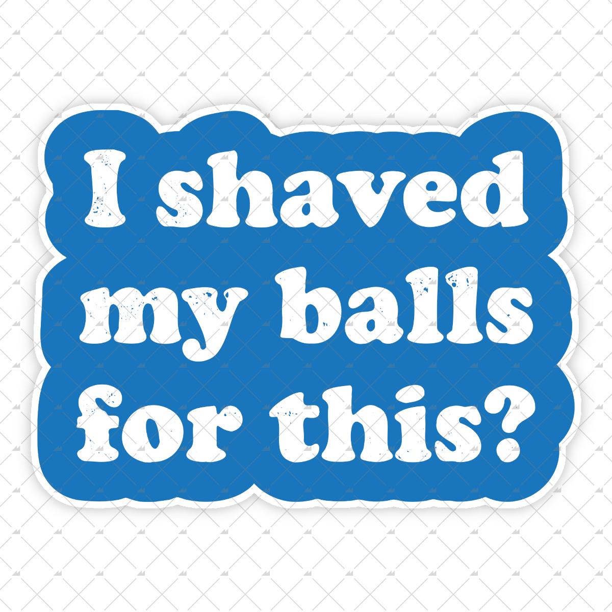 I Shaved My Balls For This - Sticker