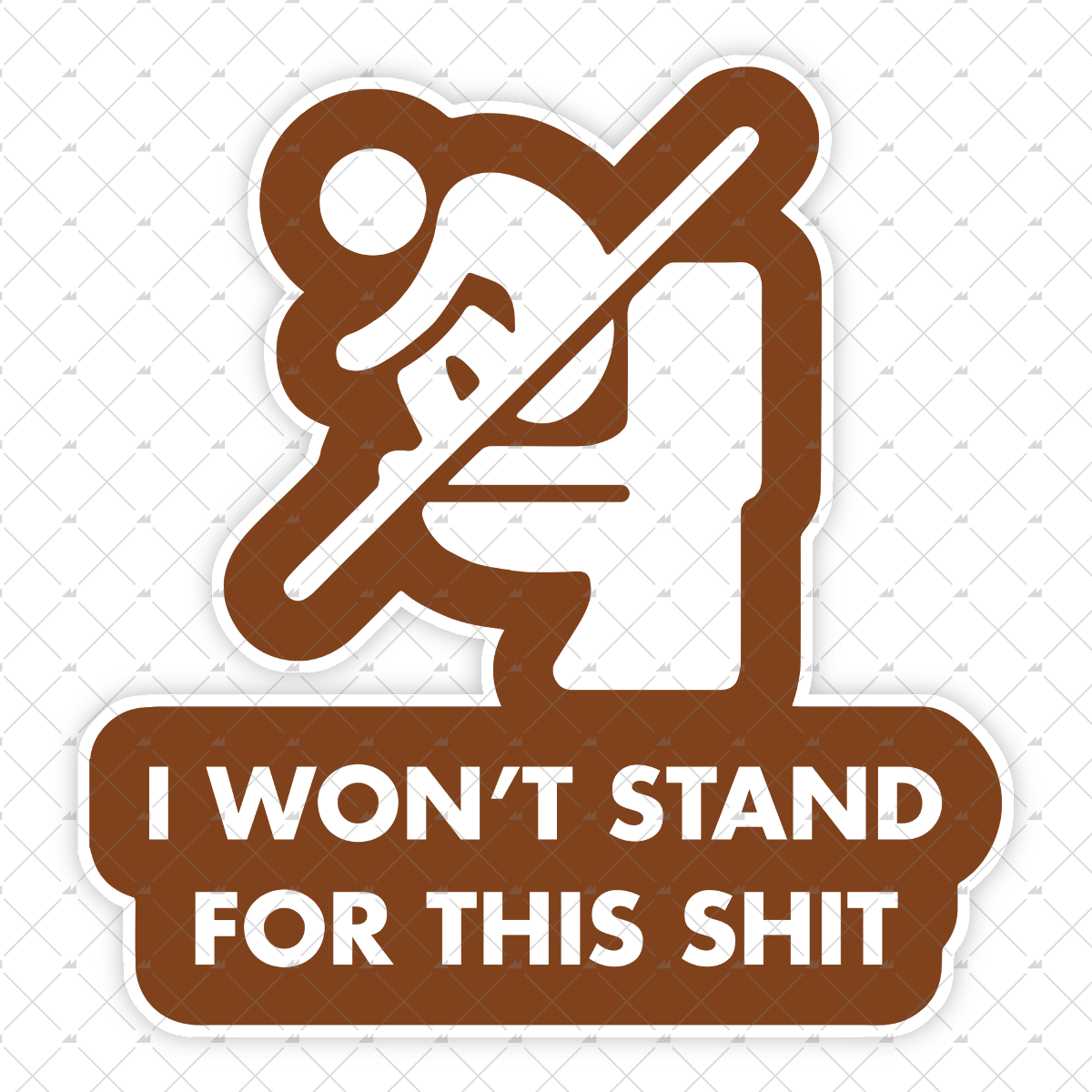 I Won't Stand for This Shit - Sticker