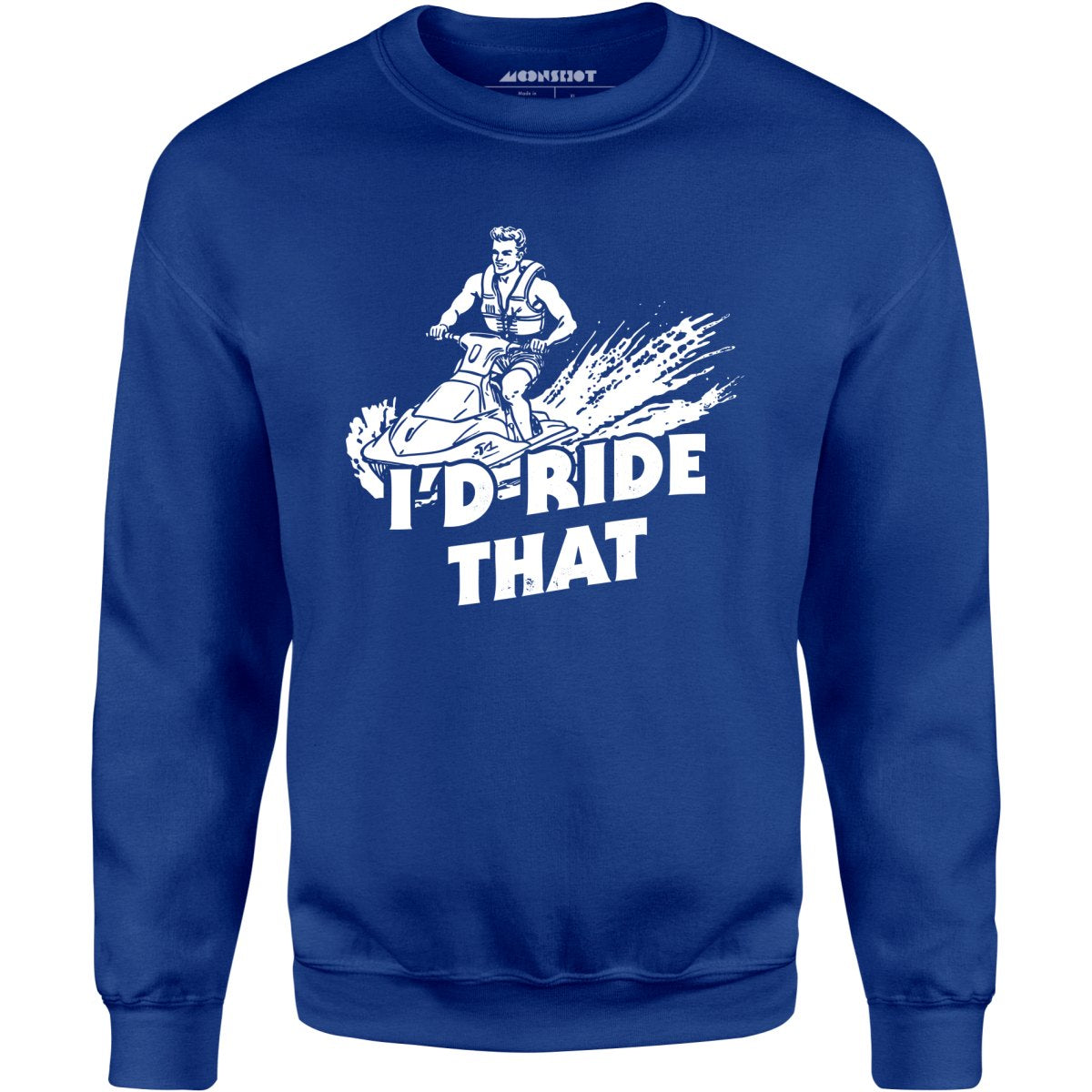 I'd Ride That - Unisex Sweatshirt