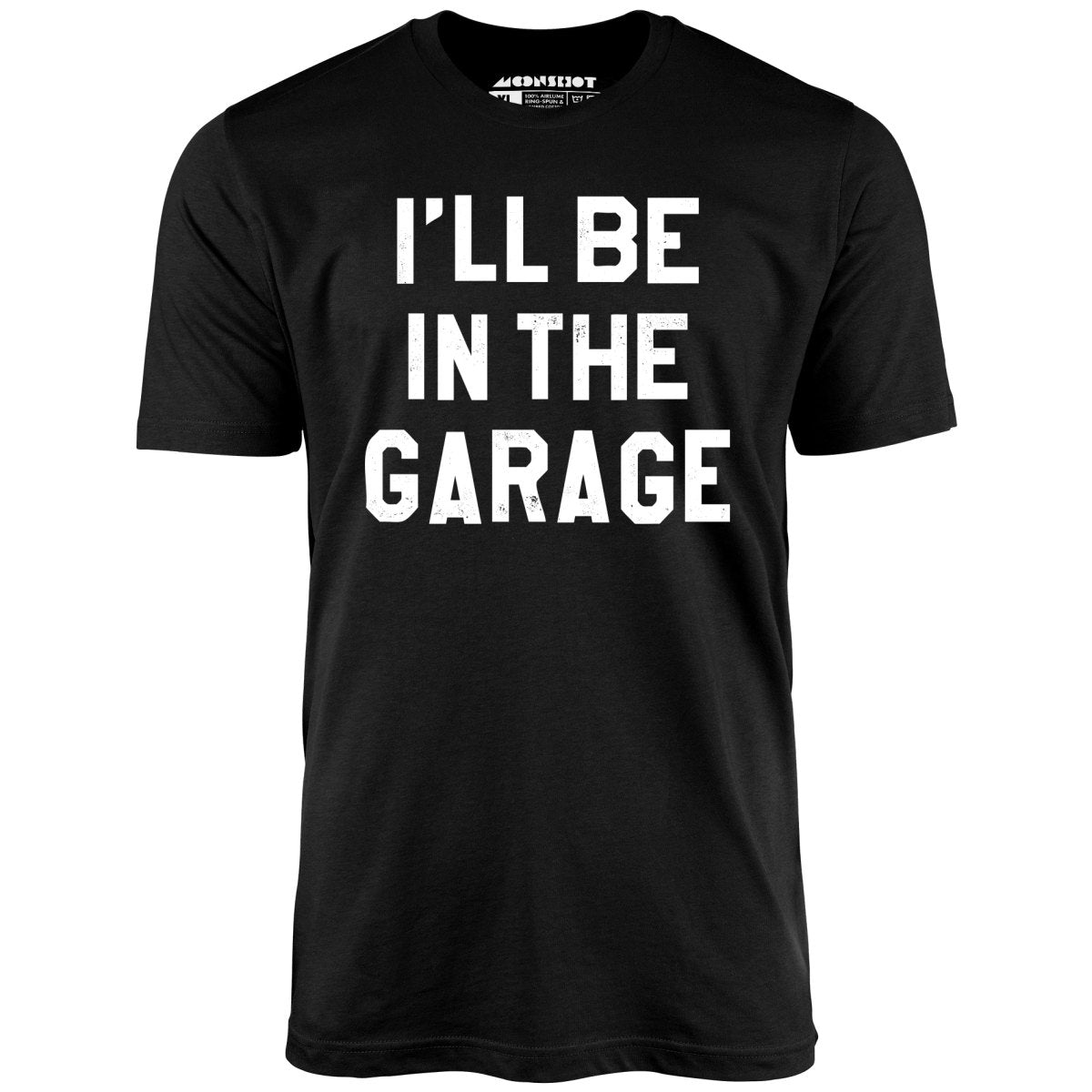 I'll Be in The Garage - Unisex T-Shirt