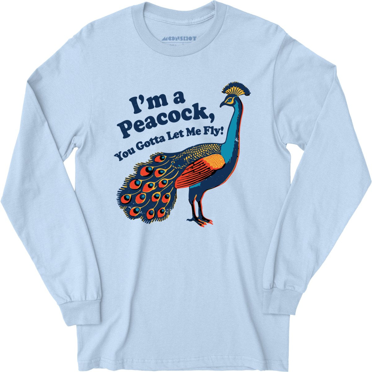 I'm a Peacock You Gotta Let Me Fly - Long Sleeve T-Shirt