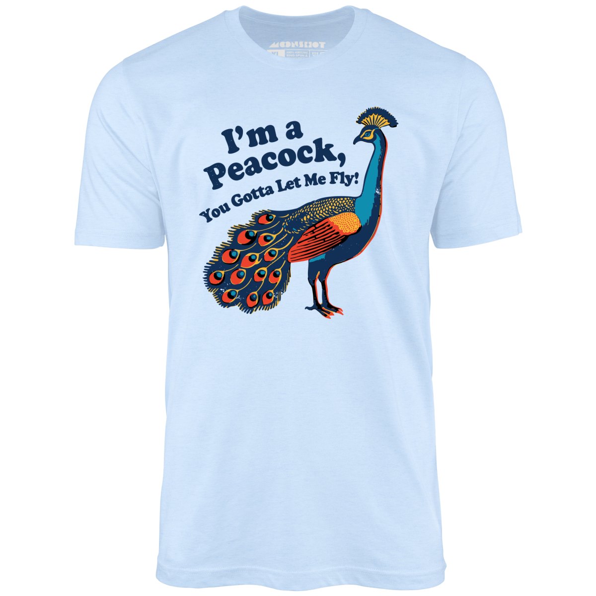 I'm a Peacock You Gotta Let Me Fly - Unisex T-Shirt