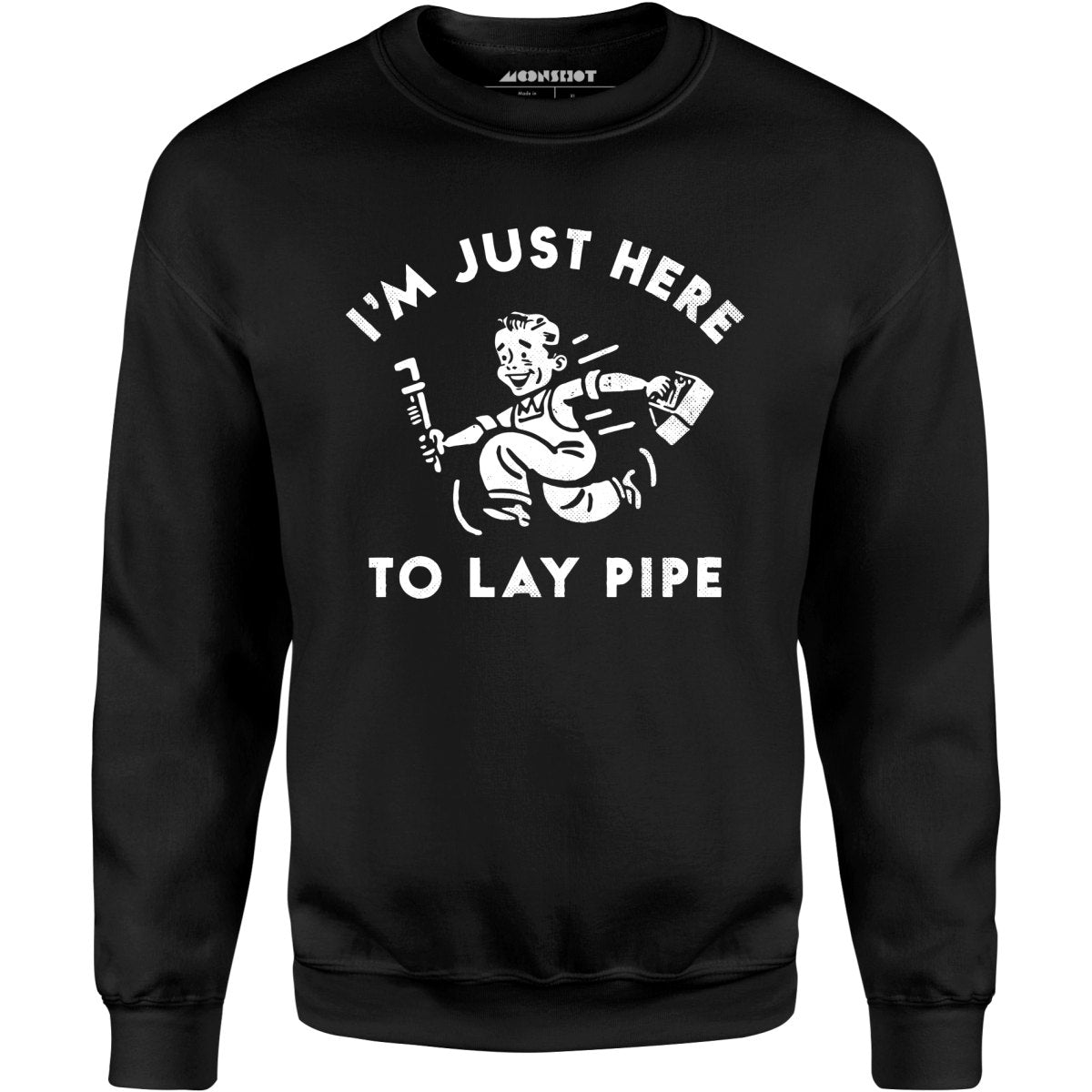 I'm Just Here to Lay Pipe - Unisex Sweatshirt