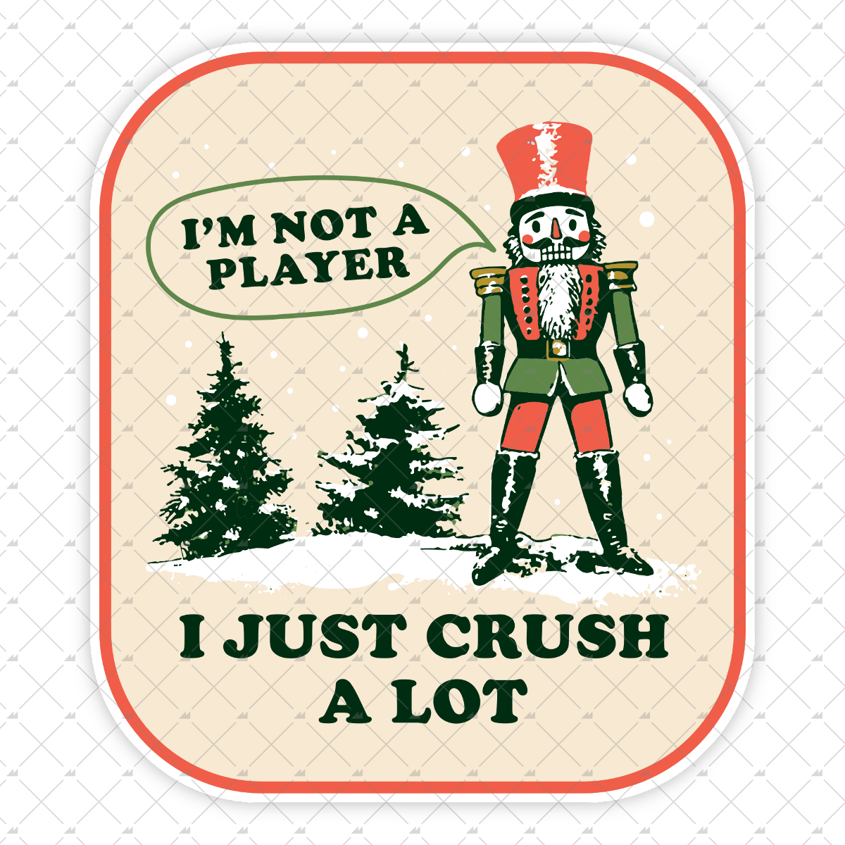 I'm Not a Player I Just Crush A Lot Nutcracker - Sticker