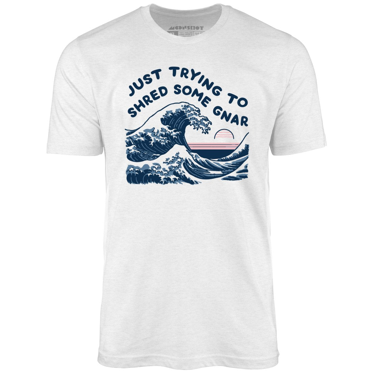 Just Trying to Shred Some Gnar - Unisex T-Shirt