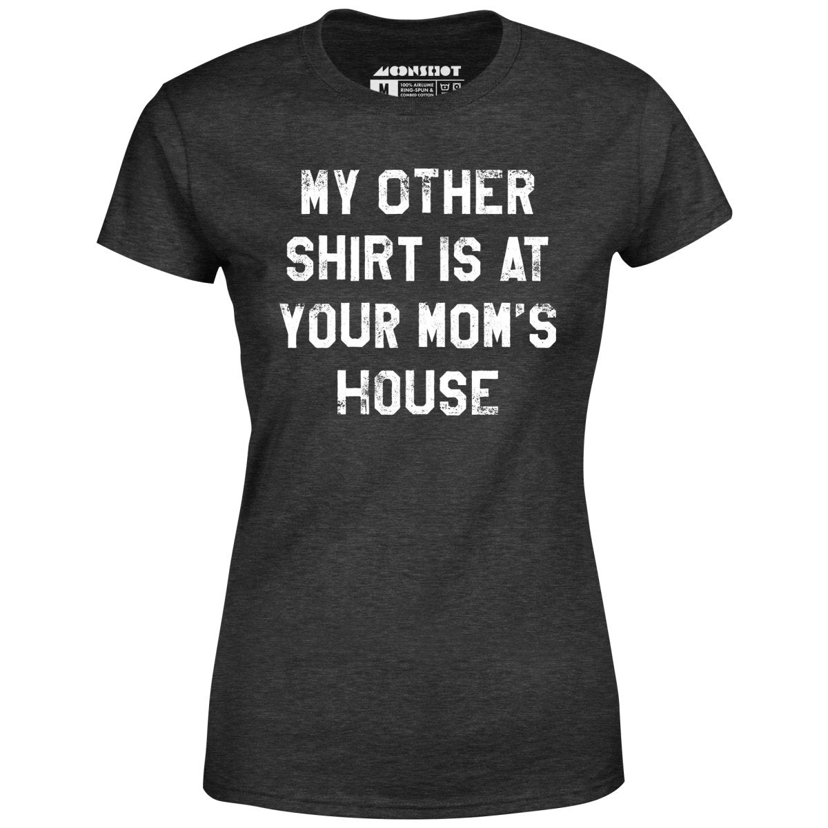 My Other Shirt Is At Your Mom's House - Women's T-Shirt