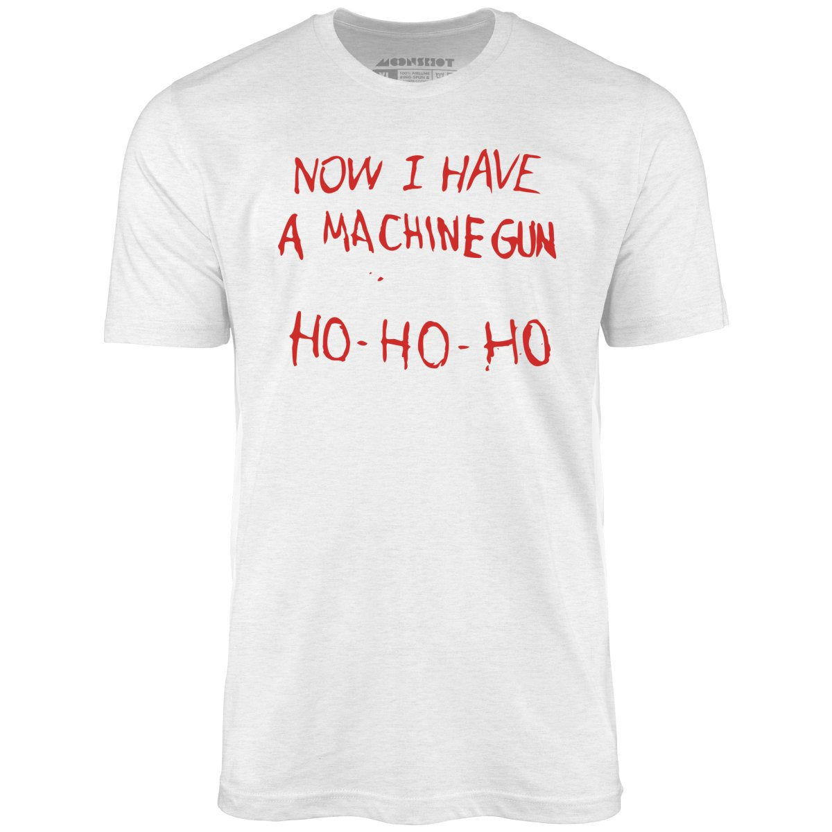 Now I Have a Machine Gun Ho-Ho-Ho - Unisex T-Shirt