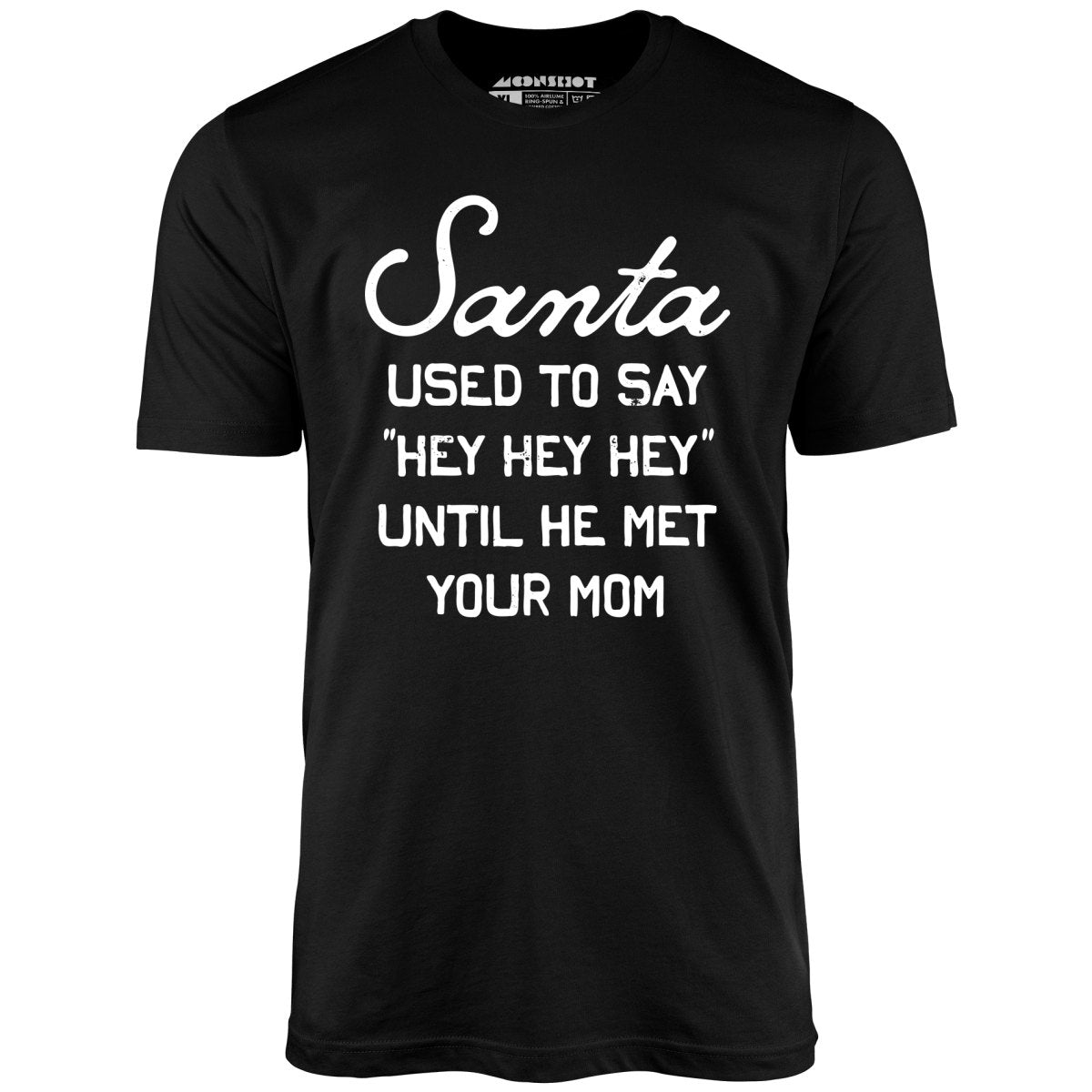 Santa Used To Say Hey Hey Hey – Unisex T-Shirt