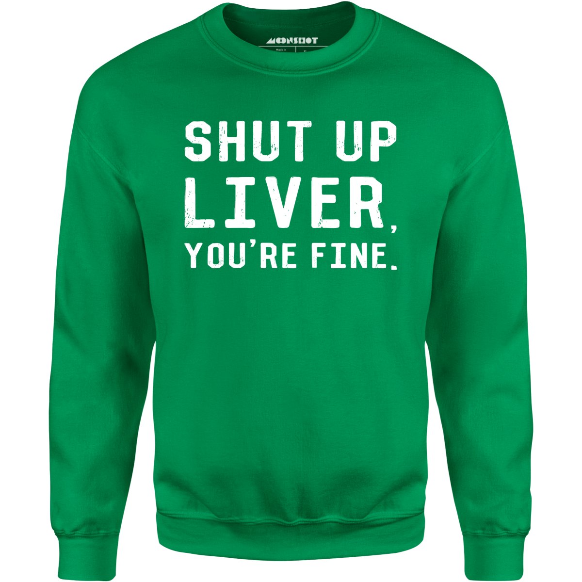 Shut Up Liver You're Fine - Unisex Sweatshirt