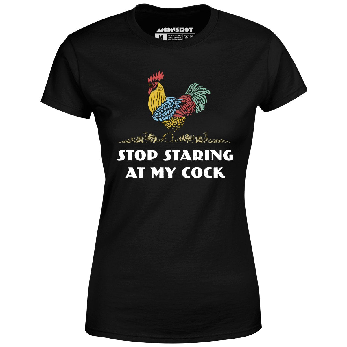 Stop Staring At My Cock - Women's T-Shirt