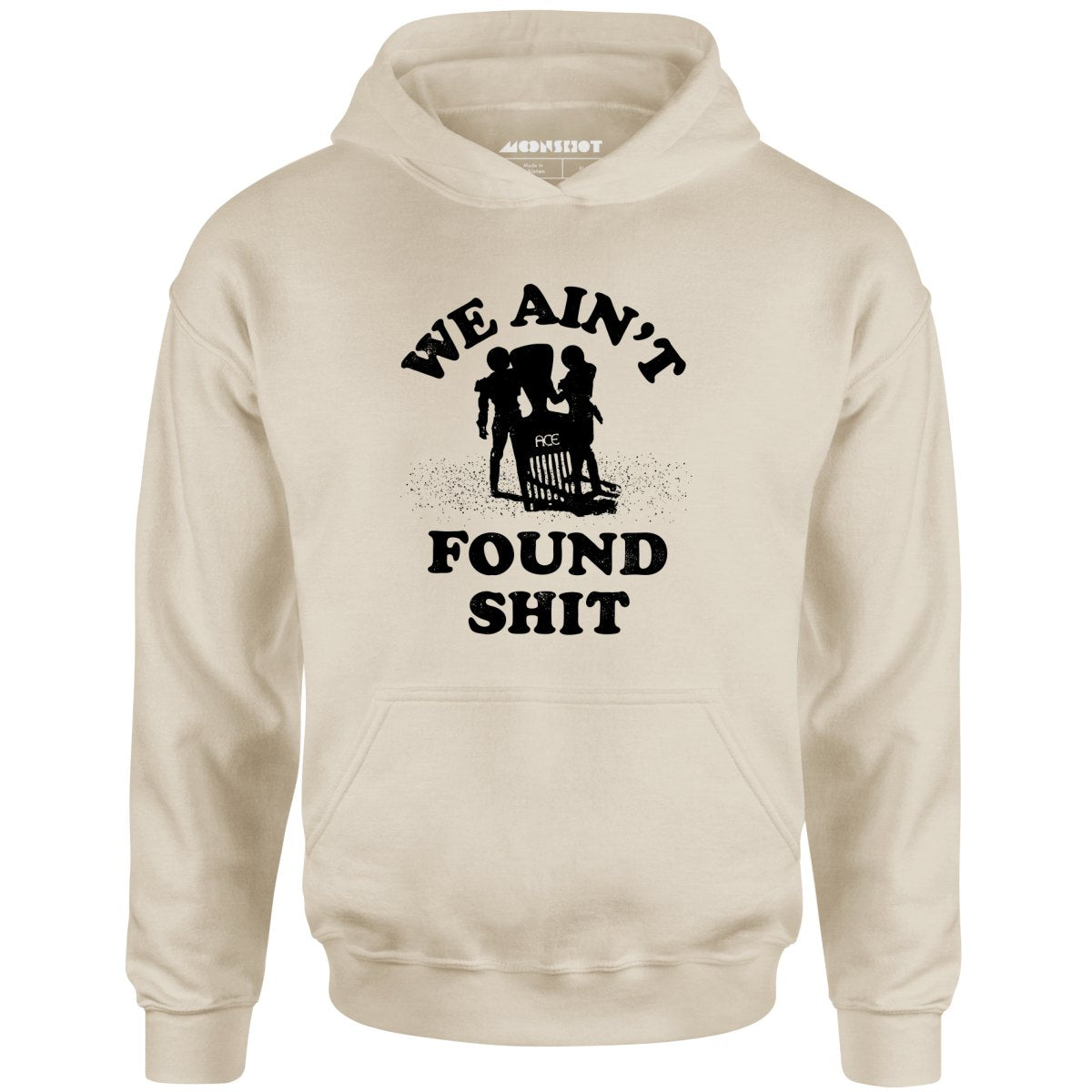 We Ain't Found Shit - Unisex Hoodie