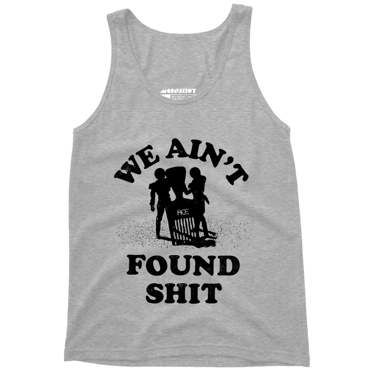 We Ain't Found Shit - Unisex Tank Top