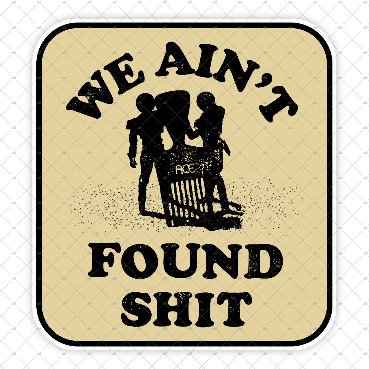 We Ain't Found Shit - Sticker