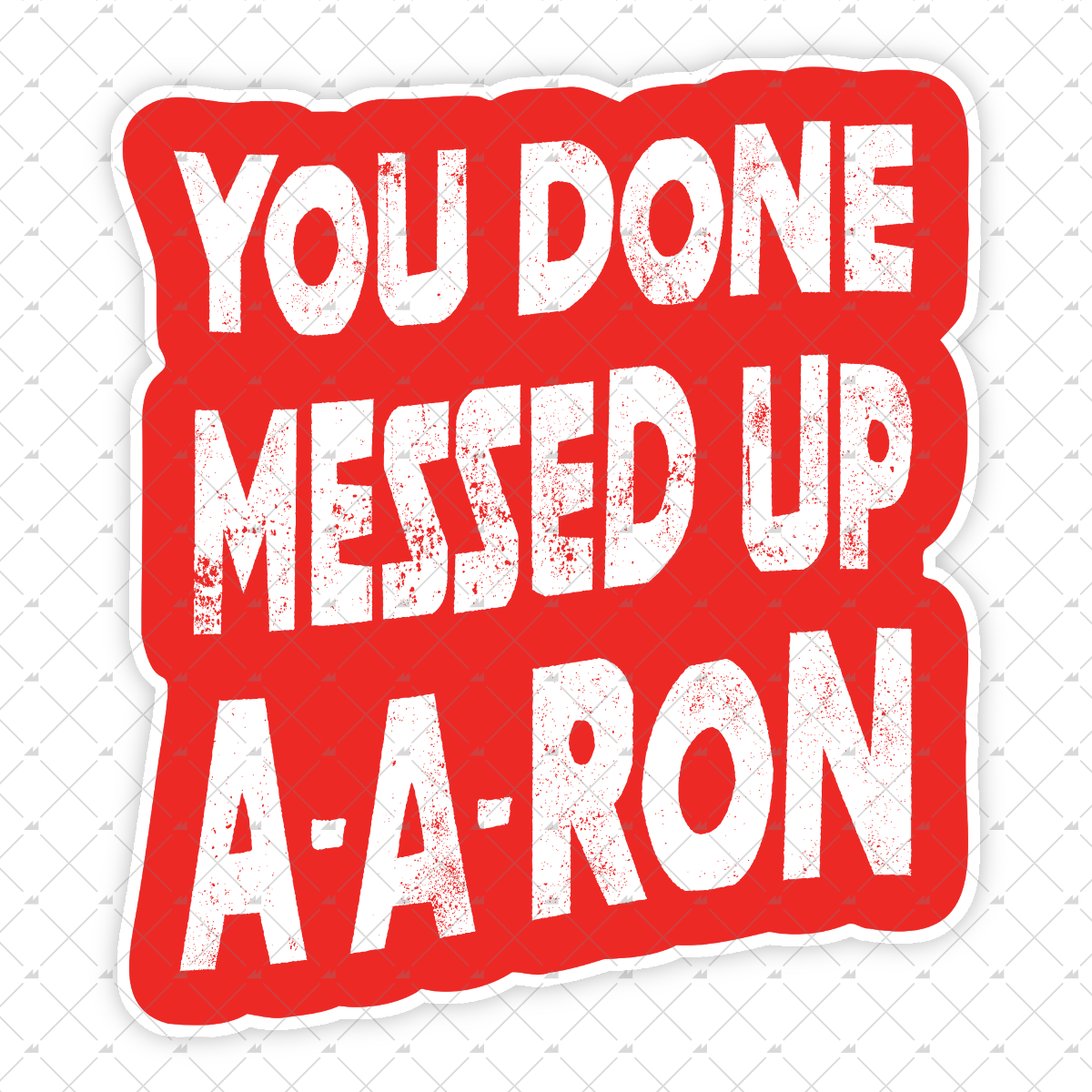 You Done Messed Up A-A-Ron - Sticker