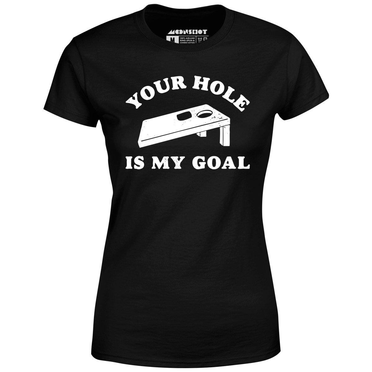 Your Hole is My Goal - Cornhole - Women's T-Shirt