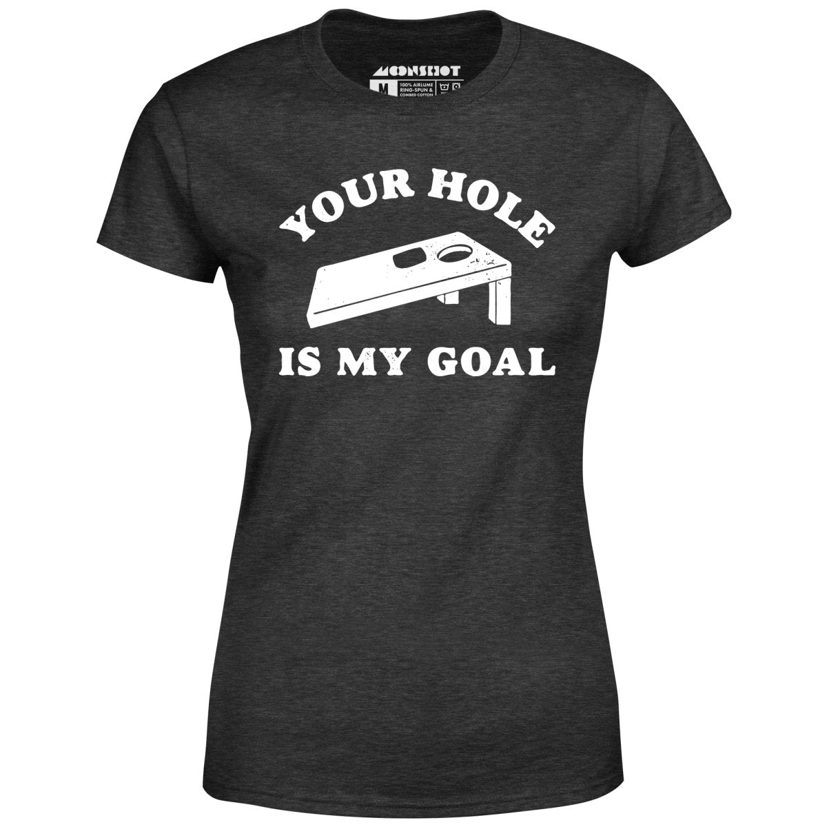 Your Hole is My Goal - Cornhole - Women's T-Shirt