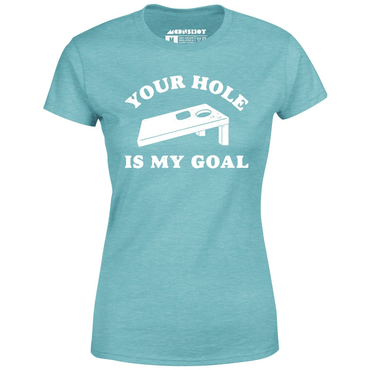 Your Hole is My Goal - Cornhole - Women's T-Shirt