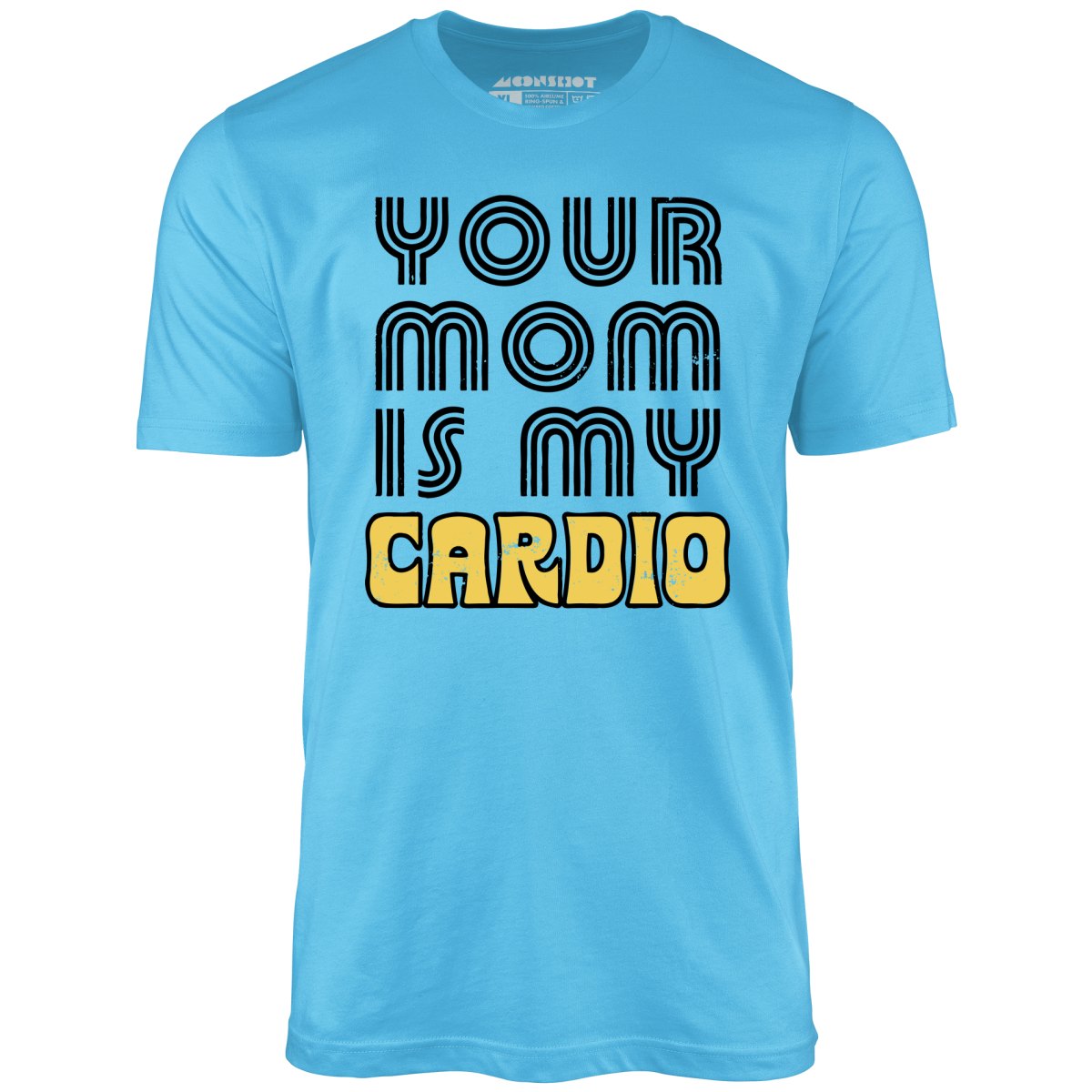 Your Mom is My Cardio - Unisex T-Shirt