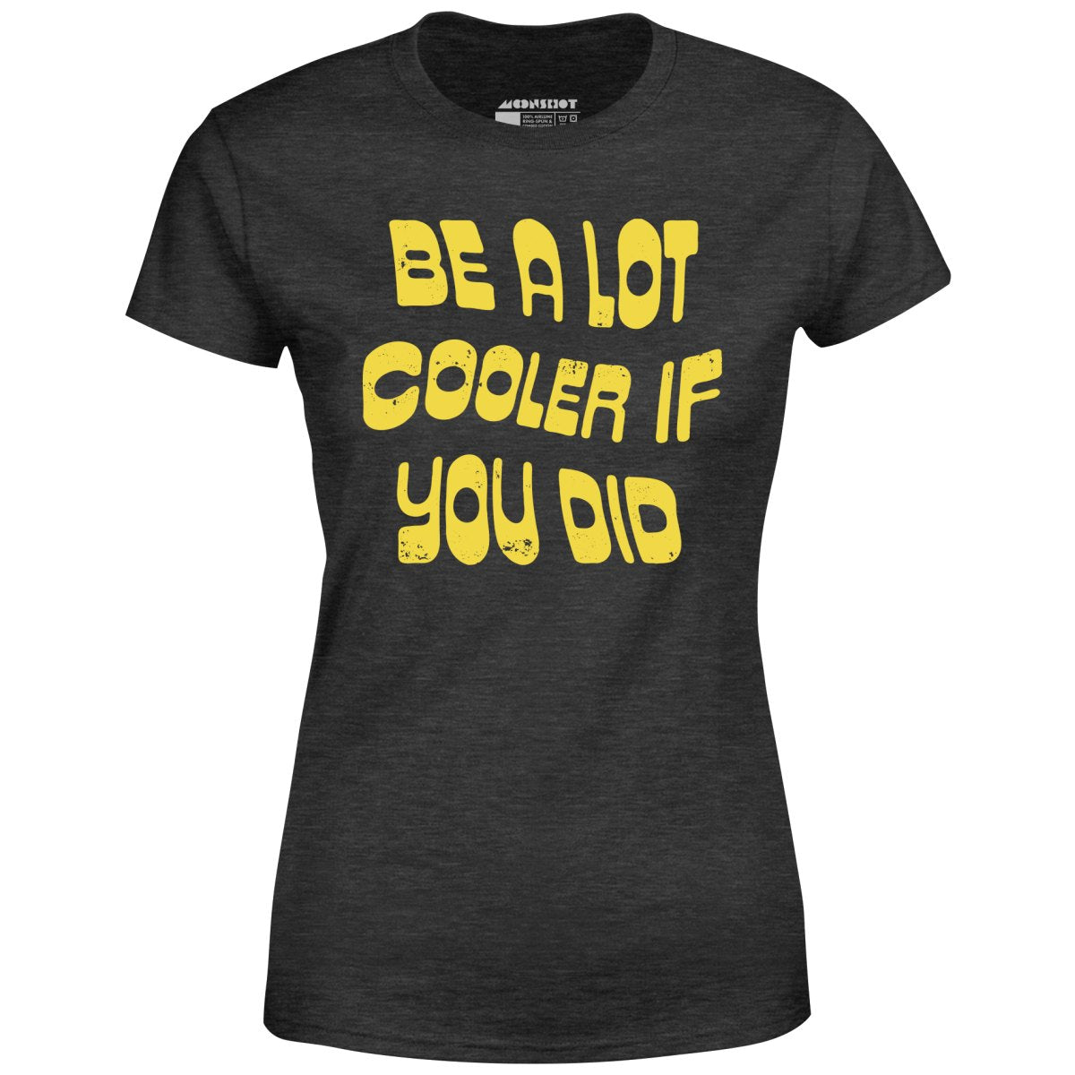 Be a Lot Cooler if You Did - Women's T-Shirt