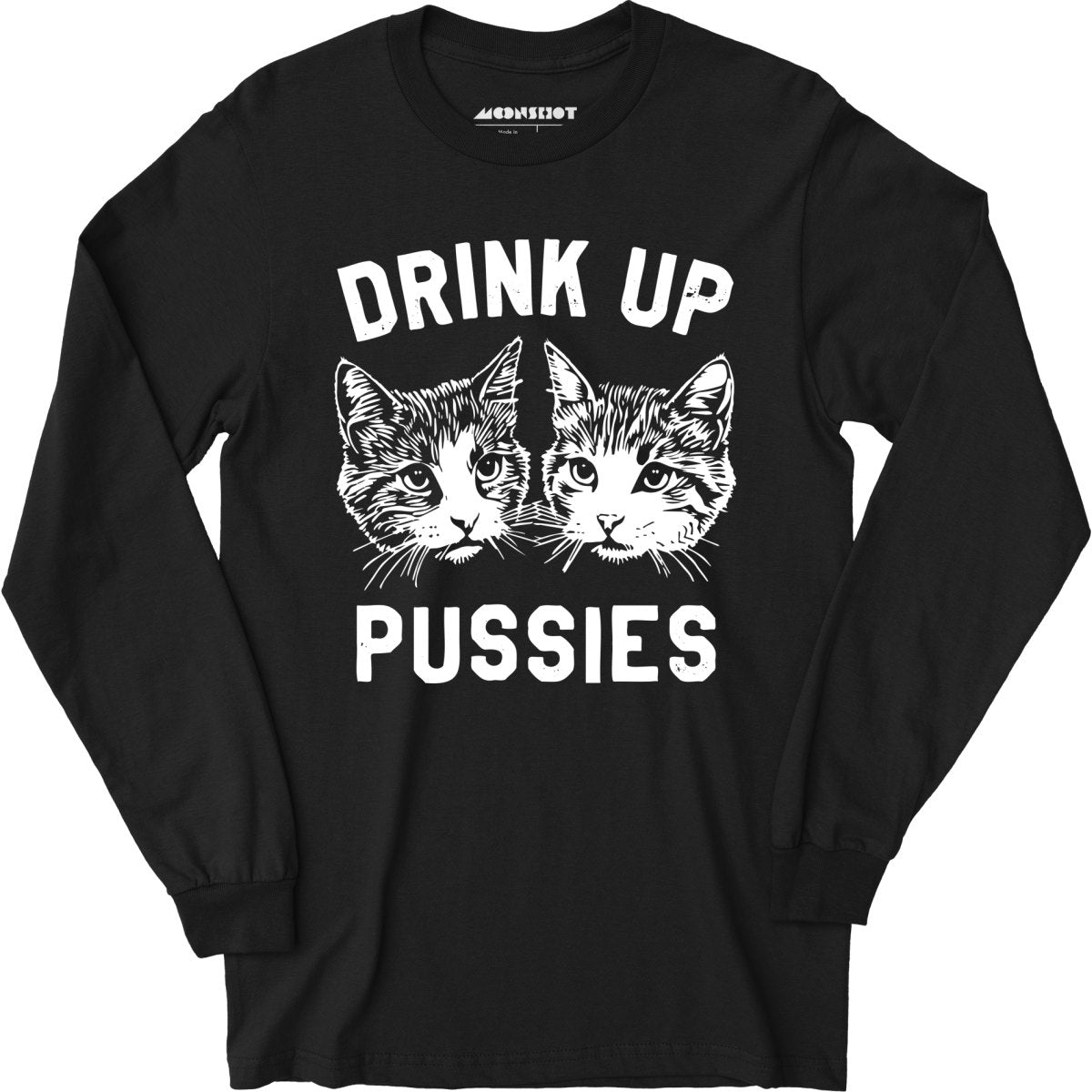 Drink Up Pussies - Long Sleeve T-Shirt