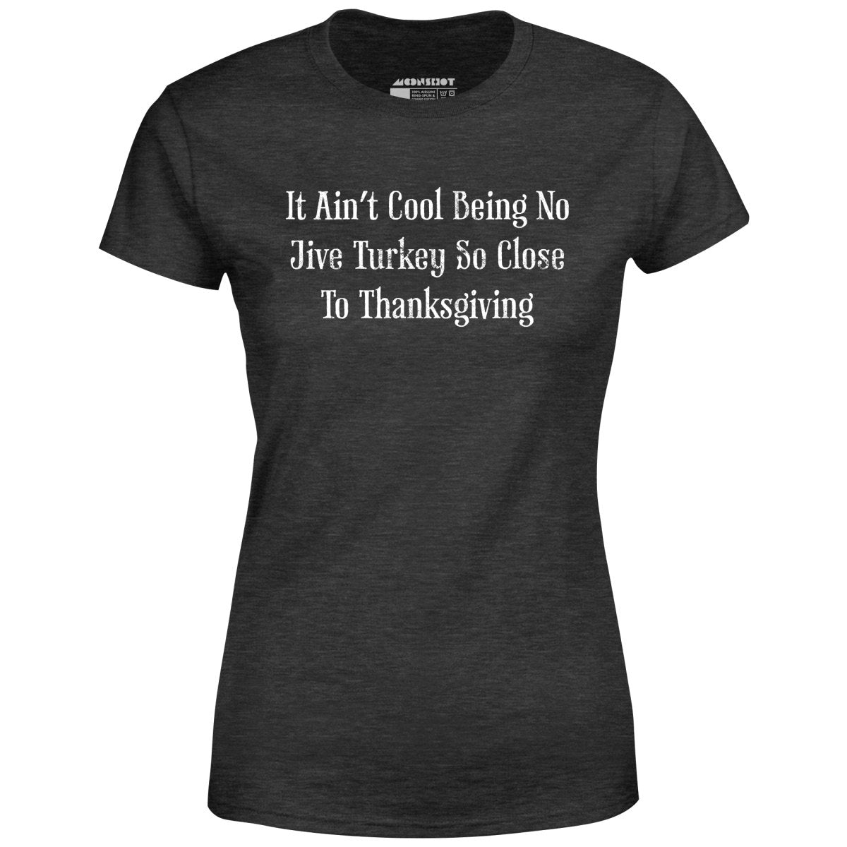 It Ain't Cool Being No Jive Turkey So Close to Thanksgiving - Women's T-Shirt