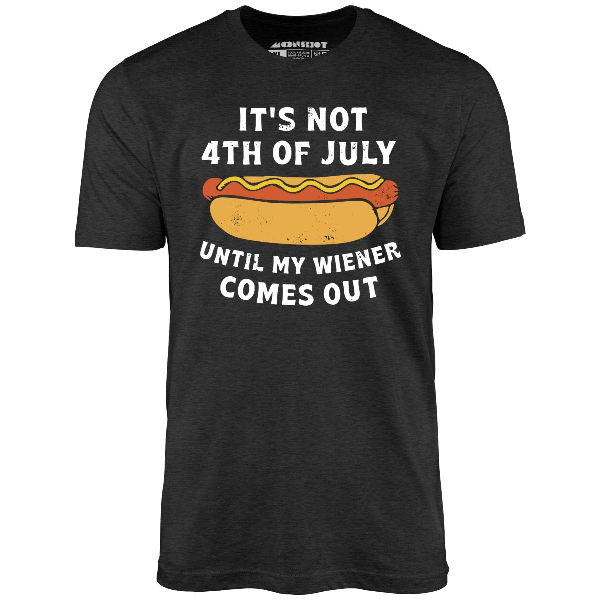 It's Not 4th of July Until My Wiener Comes Out - Unisex T-Shirt