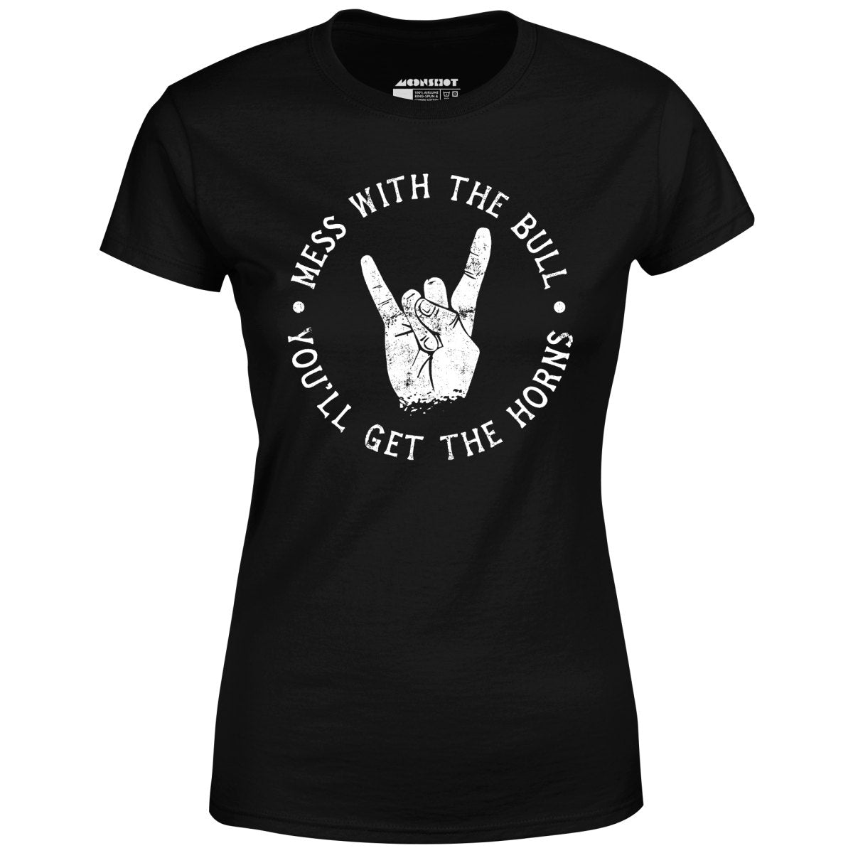 Mess With the Bull You'll Get the Horns - Women's T-Shirt