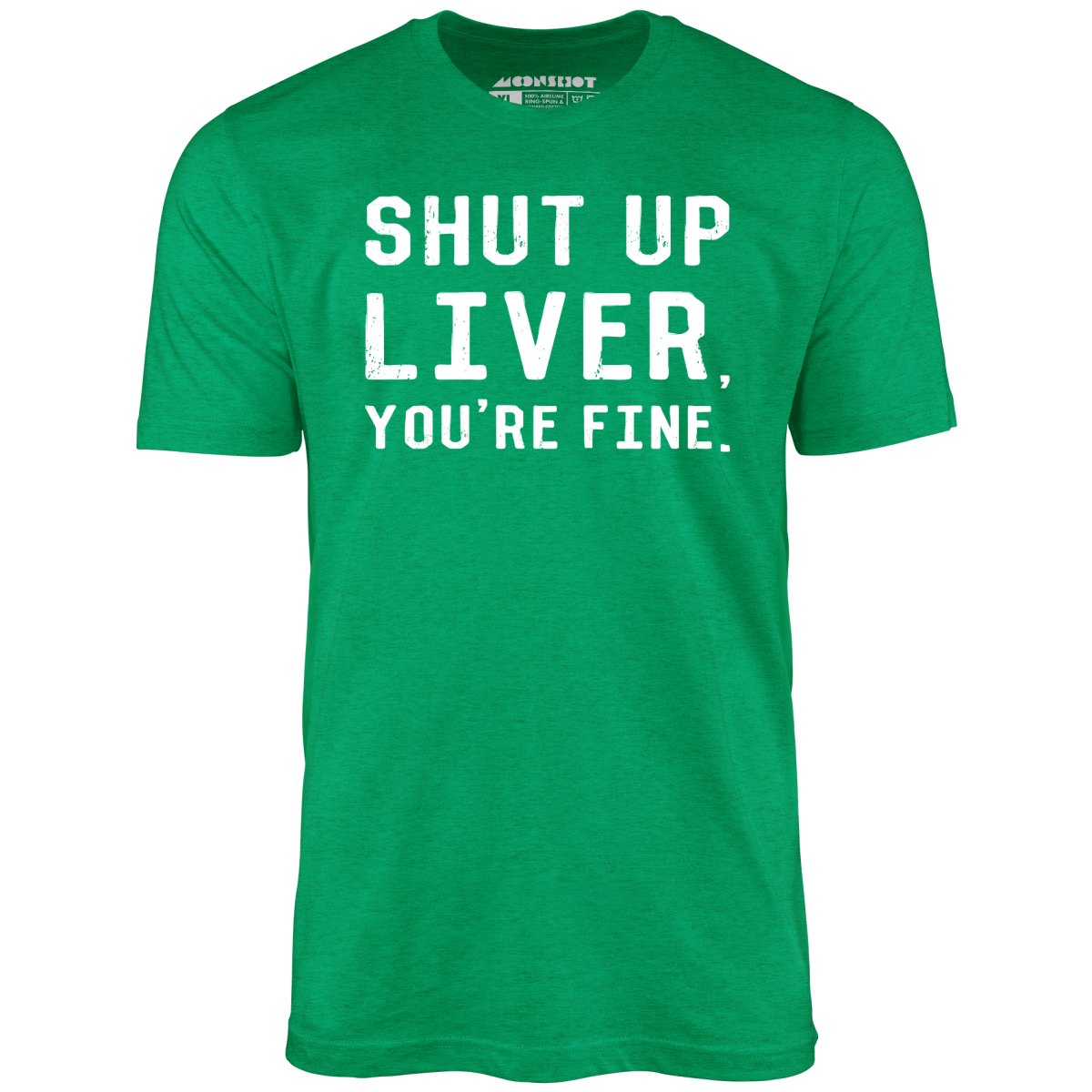 Shut Up Liver, You're Fine - Unisex T-Shirt