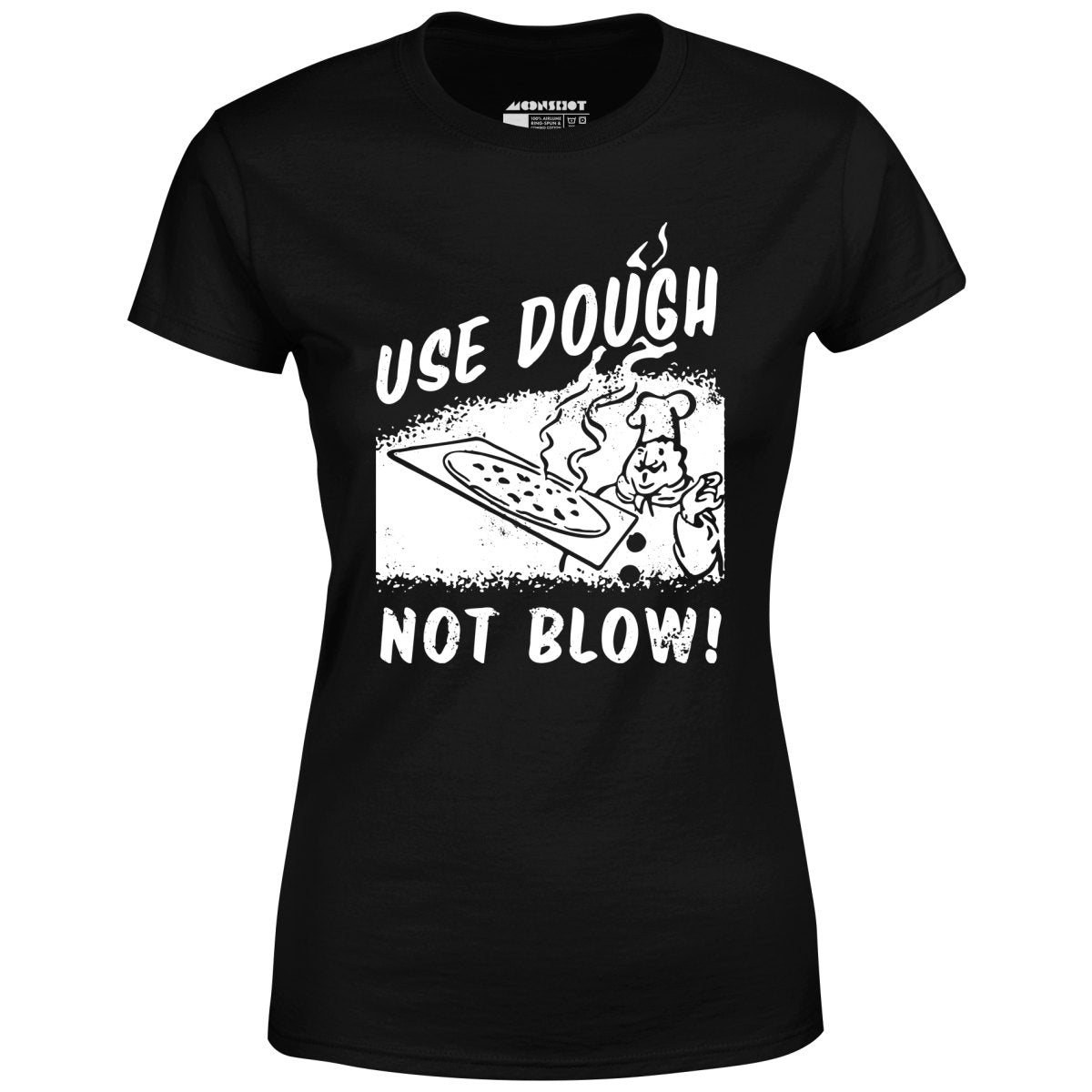 Use Dough Not Blow! - Women's T-Shirt