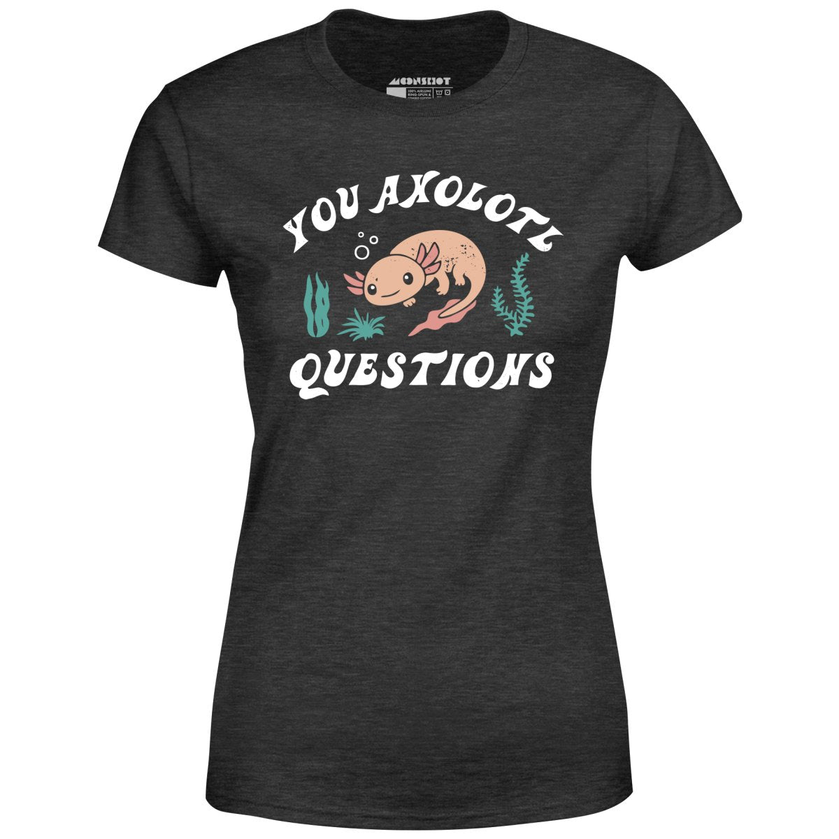 You Axolotl Questions - Women's T-Shirt